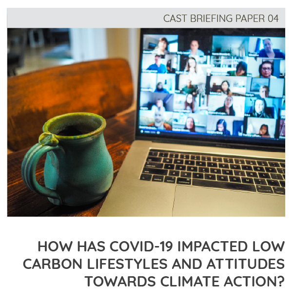 CAST Briefing 04: How has Covid-19 impacted low carbon lifestyles and attitudes towards climate action?